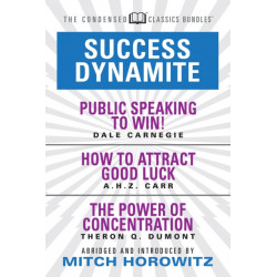 Success Dynamite (Condensed Classics): featuring Public Speaking to Win!, How to Attract Good Luck, and The Power of Concentration: featuring Public Speaking to Win!, How to Attract Good Luck, and The Power of Concentration