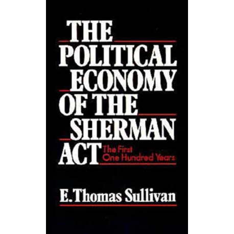 The Political Economy of the Sherman Act: The First One Hundred Years