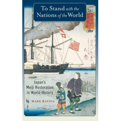 To Stand with the Nations of the World: Japan's Meiji Restoration in World History