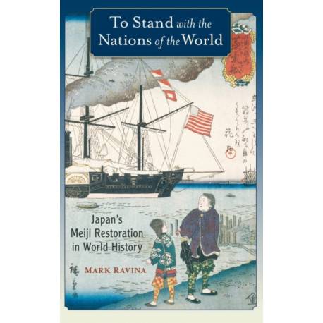 To Stand with the Nations of the World: Japan's Meiji Restoration in World History