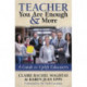 TEACHER You Are Enough and More: A Guide to Uplift Educators