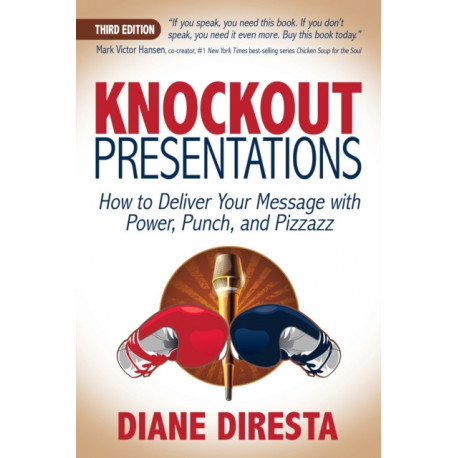 Knockout Presentations: How to Deliver Your Message with Power, Punch, and Pizzazz