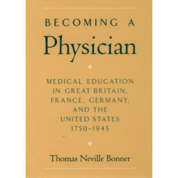 Becoming a Physician: Medical Education in Great Britain, France, Germany, and the United States, 1750-1945