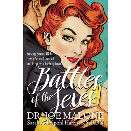 Battles of the Sexes: Raising Sexual IQ to Lower Sexual Conflict and Empower Lasting Love