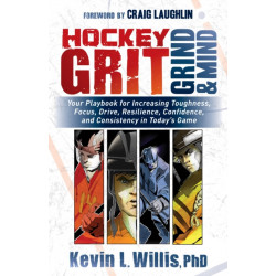 Hockey Grit, Grind, and Mind: Your Playbook for Increasing Toughness, Focus, Drive, Resilience, Confidence, and Consistency in Today's Game