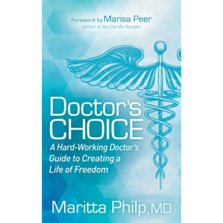 Doctor's Choice: The Hard Working Doctor's Guide to Creating a Life of Freedom and Choice
