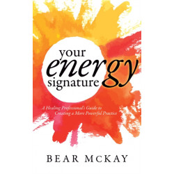Your Energy Signature: A Healing Professional's Guide to Creating a More Powerful Practice