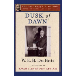 Dusk of Dawn: An Essay Toward an Autobiography of a Race Concept: The Oxford W. E. B. Du Bois, Volume 8