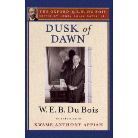 Dusk of Dawn: An Essay Toward an Autobiography of a Race Concept: The Oxford W. E. B. Du Bois, Volume 8