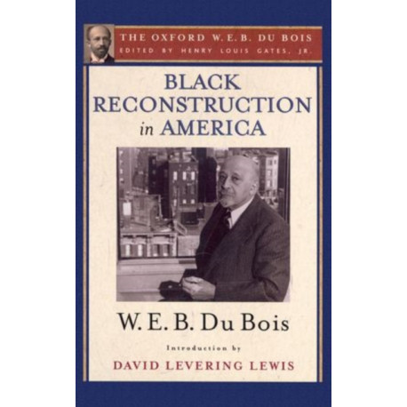 Black Reconstruction in America: The Oxford W. E. B. Du Bois, Volume 6