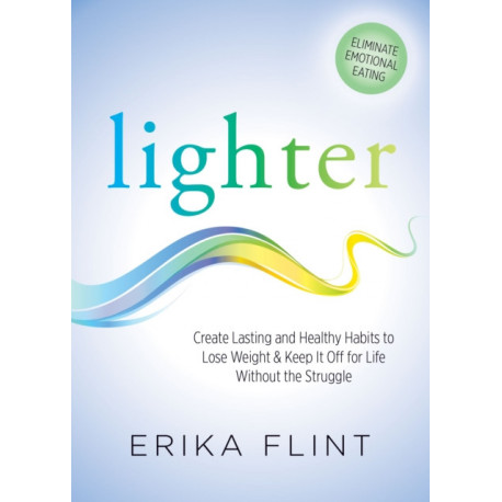 Lighter: Eliminate Emotional Eating & Create Lasting and Healthy Habits to Lose Weight & Keep It Off for Life Without the Struggle
