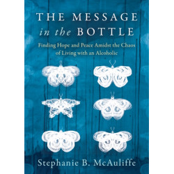 The Message in the Bottle: Finding Hope and Peace Amidst the Chaos of Living with an Alcoholic