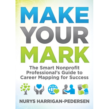 Make Your Mark: The Smart Nonprofit Professional's Guide to Career Mapping for Success