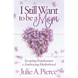 I Still Want to be a Mom: Escaping Hopelessness and Embracing Motherhood