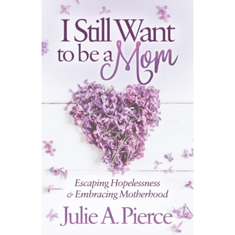 I Still Want to be a Mom: Escaping Hopelessness and Embracing Motherhood