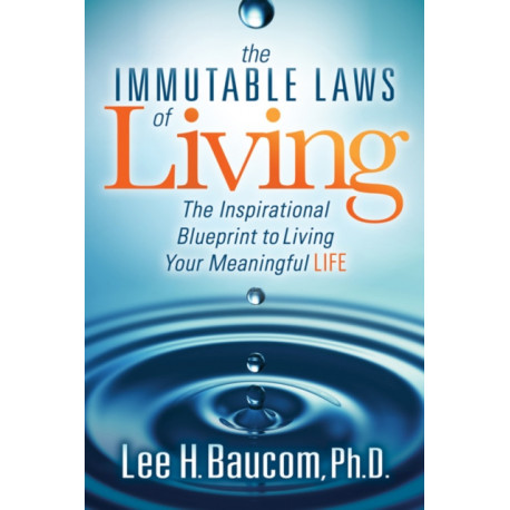 The Immutable Laws of Living: The Inspirational Blueprint to Living Your Meaningful Life
