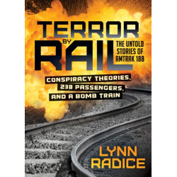 Terror by Rail: Conspiracy Theories, 238 Passengers, and a Bomb Train-the Untold Stories of Amtrak 188