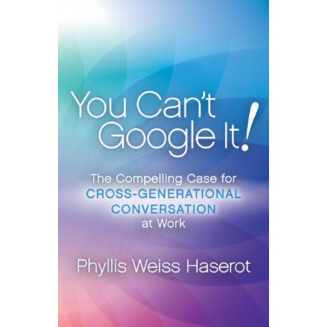 You Can't Google It!: The Compelling Case for Cross-Generational Conversation at Work