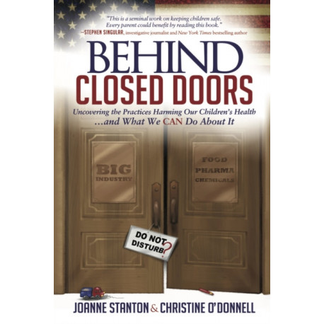 Behind Closed Doors: Uncovering the Practices Harming Our Children's Health and What We  Can Do About It