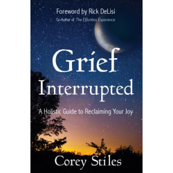 Grief Interrupted: A Holistic Guide to Reclaiming Your Joy