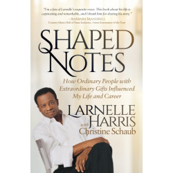 Shaped Notes: How Ordinary People with Extraordinary Gifts Influenced My Life and  Career