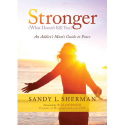Stronger: (What Doesn't Kill You) An Addict's Mom's Guide to Peace