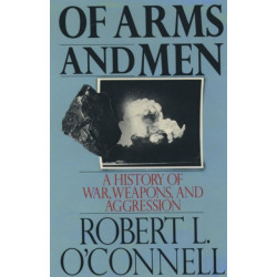 Of Arms and Men: A History of War, Weapons, and Aggression
