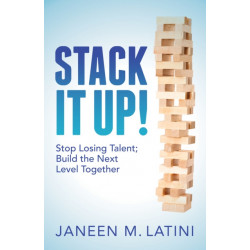 Stack It Up!: Stop Losing Talent- Build the Next Level Together