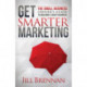 Get Smarter Marketing: The Small Business Owner's Guide to Building a Savvy Business