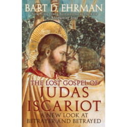 The Lost Gospel of Judas Iscariot: A New Look at Betrayer and Betrayed