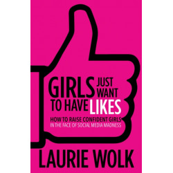 Girls Just Want to Have Likes: How to Raise Confident Girls in the Face of Social Media Madness