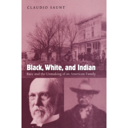 Black, White, and Indian: Race and the Unmaking of an American Family