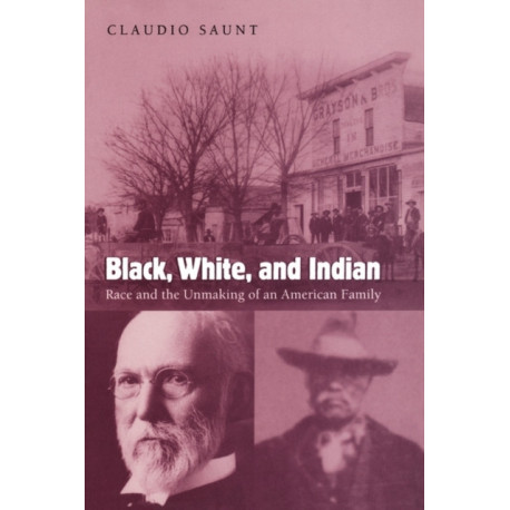 Black, White, and Indian: Race and the Unmaking of an American Family