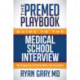 The Premed Playbook Guide to the Medical School Interview: Be Prepared, Perform Well, Get Accepted