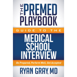 The Premed Playbook Guide to the Medical School Interview: Be Prepared, Perform Well, Get Accepted