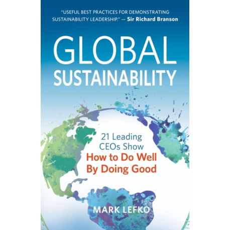 Global Sustainability: 21 Leading CEOs Show How to Do Well by Doing Good