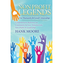 Non-Profit Legends: Comprehensive Reference on Community Service, Volunteerism, Non-Profits and Leadership For Humanity and Good Citizenship