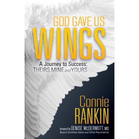 God Gave Us Wings: A Journey to Success: Theirs, Mine and Yours