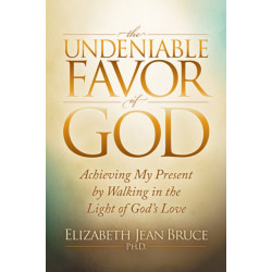 The Undeniable Favor of God: Achieving My Present by Walking in the Light of God's Love