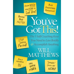 You've Got This: The 5 Self-Coaching Keys You Need to Live Boldly and Accomplish Anything