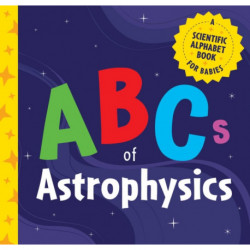 The ABCs of Astrophysics: A Scientific Alphabet Book for Babies