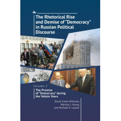 The Rhetorical Rise and Demise of "Democracy" in Russian Political Discourse. Volume 2:: The Promise of "Democracy" during the Yeltsin Years