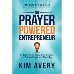 The Prayer Powered Entrepreneur: 31 Days to Building Your Business with Less Stress and More Joy