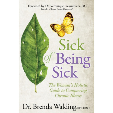 Sick of Being Sick: The Woman's Holistic Guide to Conquering Chronic Illness
