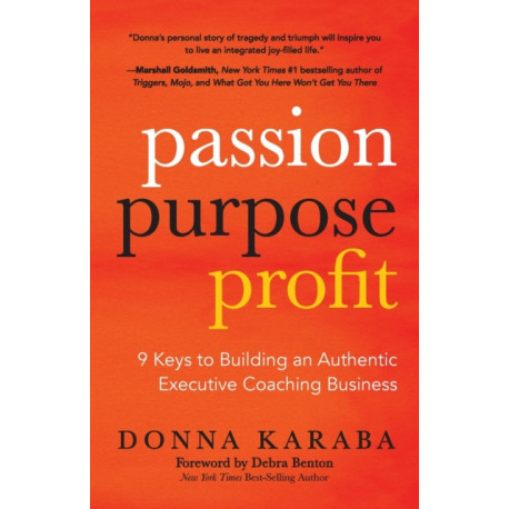 Passion, Purpose, Profit: 9 Keys to Building an Authentic Executive Coaching Business