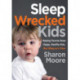 Sleep Wrecked Kids: Helping Parents Raise Happy, Healthy Kids, One Sleep at a Time