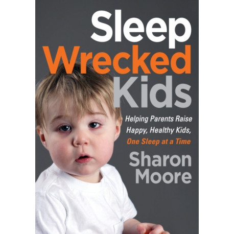 Sleep Wrecked Kids: Helping Parents Raise Happy, Healthy Kids, One Sleep at a Time
