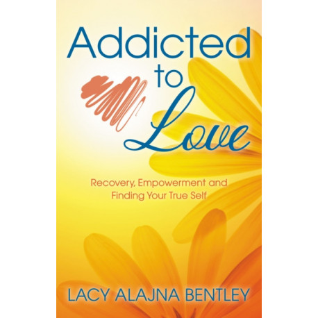 Addicted to Love: Recovery, Empowerment and Finding Your True Self