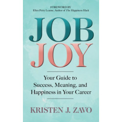 Job Joy: Your Guide to Success, Meaning and Happiness in Your Career
