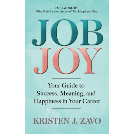 Job Joy: Your Guide to Success, Meaning and Happiness in Your Career